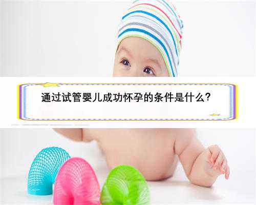 通过试管婴儿成功怀孕的条件是什么？